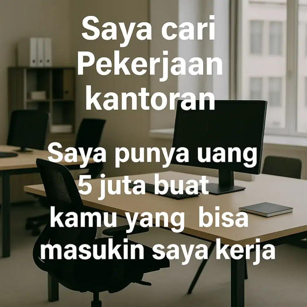 saya punya uang 5 juta buat kamu yang bisa masukin saya kerja