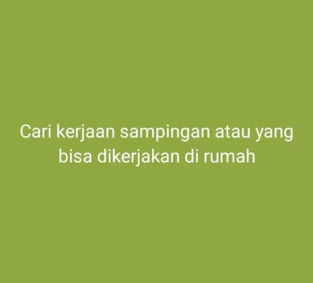 Cari kerjaan sampingan atau bisa dikerjakan di rumah.